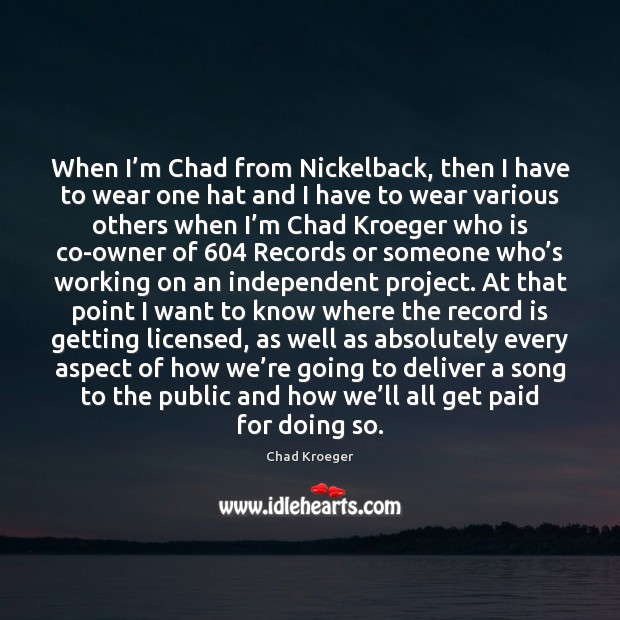 When I’m Chad from Nickelback, then I have to wear one Chad Kroeger Picture Quote