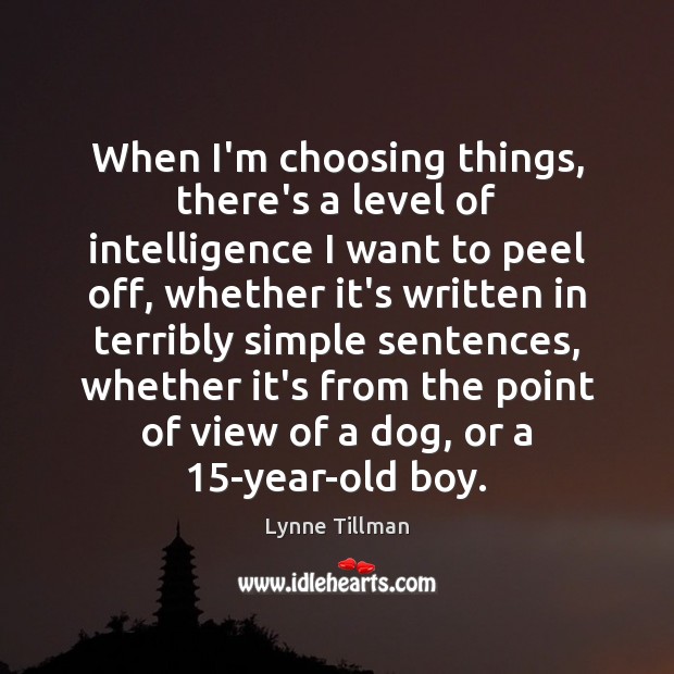 When I’m choosing things, there’s a level of intelligence I want to Lynne Tillman Picture Quote