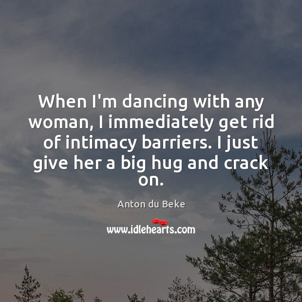 When I’m dancing with any woman, I immediately get rid of intimacy Anton du Beke Picture Quote