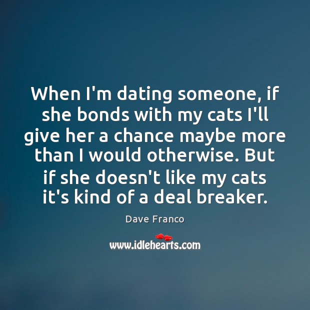 When I’m dating someone, if she bonds with my cats I’ll give Dating Quotes Image