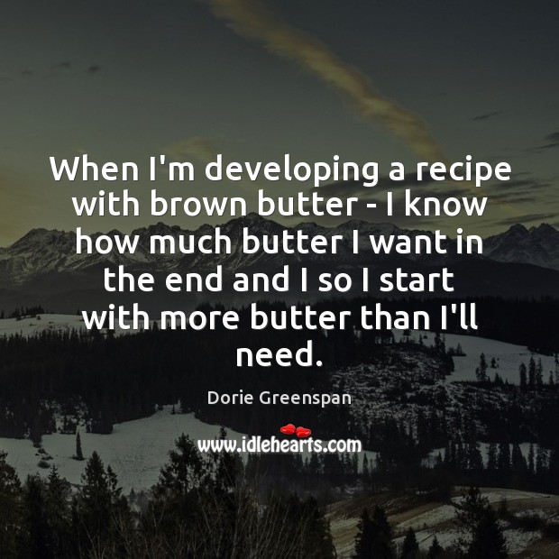 When I’m developing a recipe with brown butter – I know how Dorie Greenspan Picture Quote