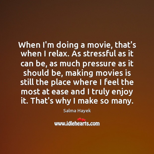 When I’m doing a movie, that’s when I relax. As stressful as Salma Hayek Picture Quote