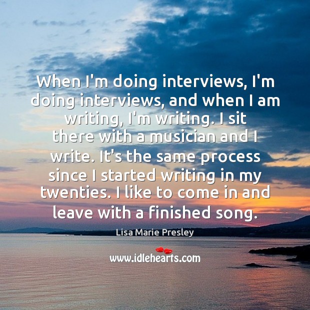 When I’m doing interviews, I’m doing interviews, and when I am writing, Image