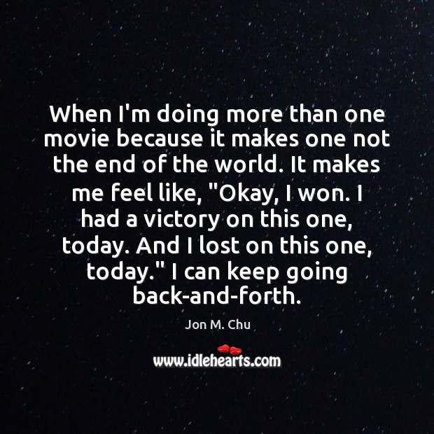 When I’m doing more than one movie because it makes one not Jon M. Chu Picture Quote
