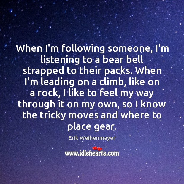 When I’m following someone, I’m listening to a bear bell strapped to Erik Weihenmayer Picture Quote