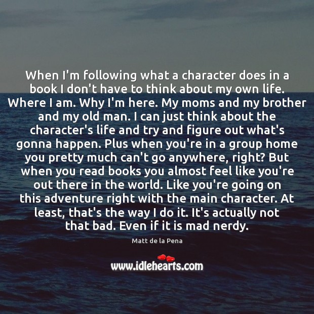 When I’m following what a character does in a book I don’t Matt de la Pena Picture Quote