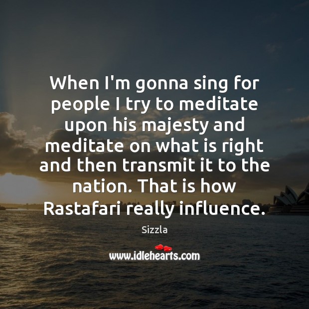 When I’m gonna sing for people I try to meditate upon his Sizzla Picture Quote