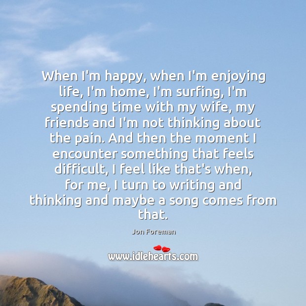 When I’m happy, when I’m enjoying life, I’m home, I’m surfing, I’m Jon Foreman Picture Quote