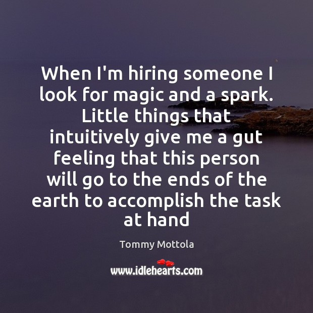 When I’m hiring someone I look for magic and a spark. Little Tommy Mottola Picture Quote