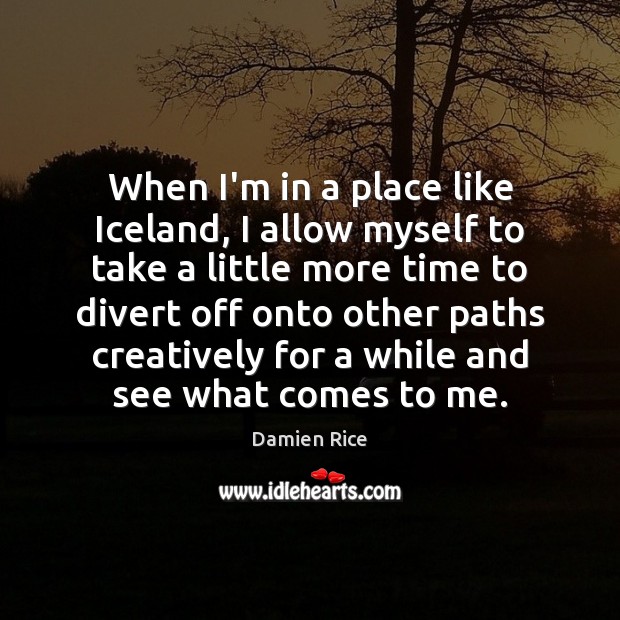 When I’m in a place like Iceland, I allow myself to take Damien Rice Picture Quote