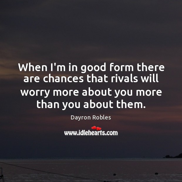 When I’m in good form there are chances that rivals will worry Dayron Robles Picture Quote