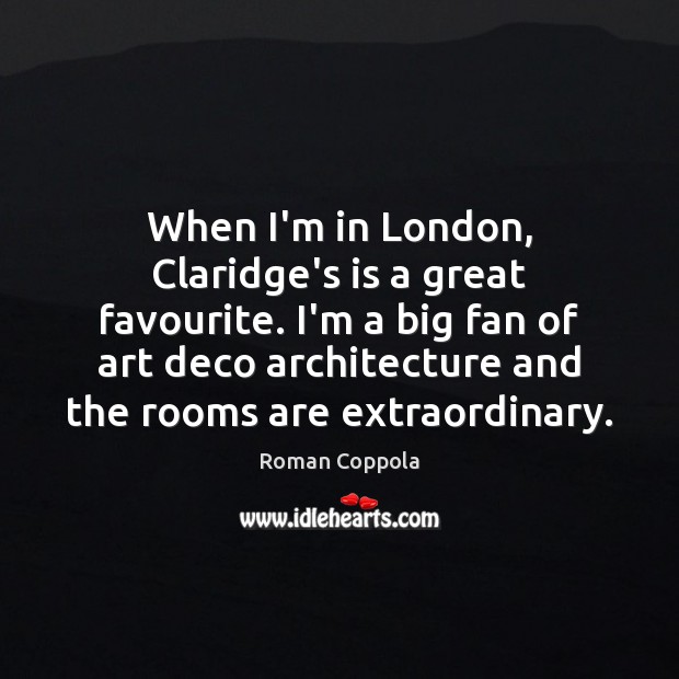 When I’m in London, Claridge’s is a great favourite. I’m a big Roman Coppola Picture Quote