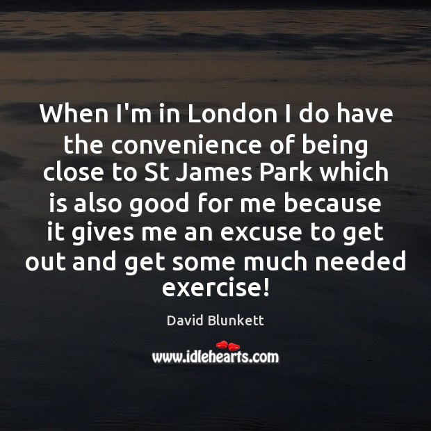 When I’m in London I do have the convenience of being close David Blunkett Picture Quote