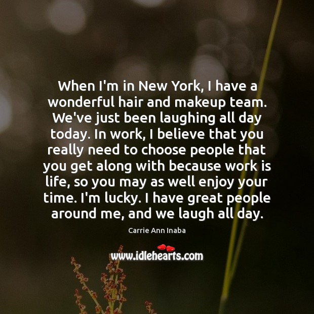 When I’m in New York, I have a wonderful hair and makeup Carrie Ann Inaba Picture Quote