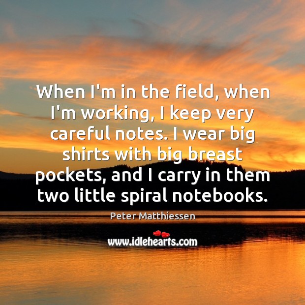 When I’m in the field, when I’m working, I keep very careful Peter Matthiessen Picture Quote