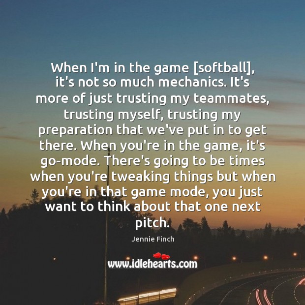 When I’m in the game [softball], it’s not so much mechanics. It’s Jennie Finch Picture Quote