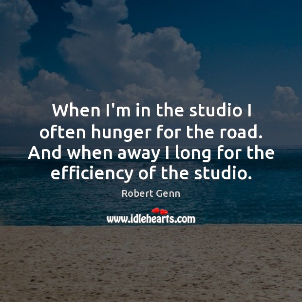 When I’m in the studio I often hunger for the road. And Robert Genn Picture Quote