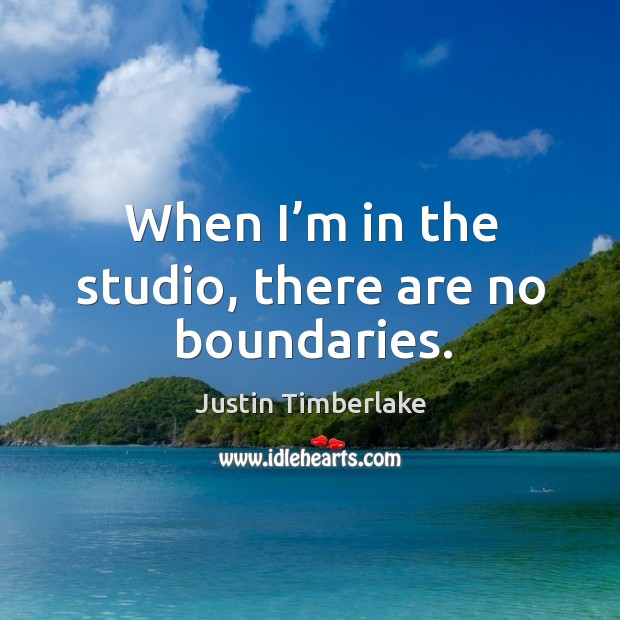 When I’m in the studio, there are no boundaries. Justin Timberlake Picture Quote