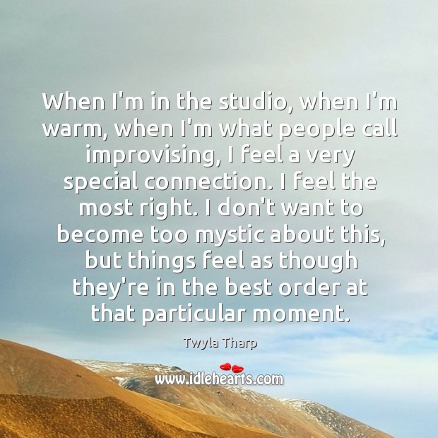 When I’m in the studio, when I’m warm, when I’m what people Twyla Tharp Picture Quote