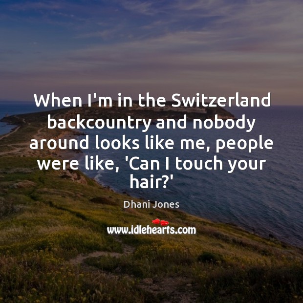 When I’m in the Switzerland backcountry and nobody around looks like me, Dhani Jones Picture Quote