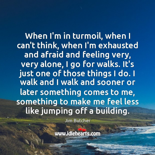 When I’m in turmoil, when I can’t think, when I’m exhausted and Jim Butcher Picture Quote