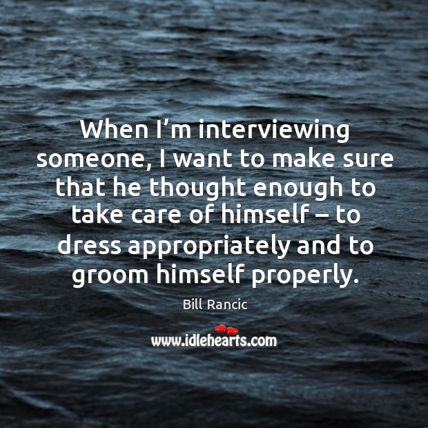 When I’m interviewing someone, I want to make sure that he thought enough to take care Image