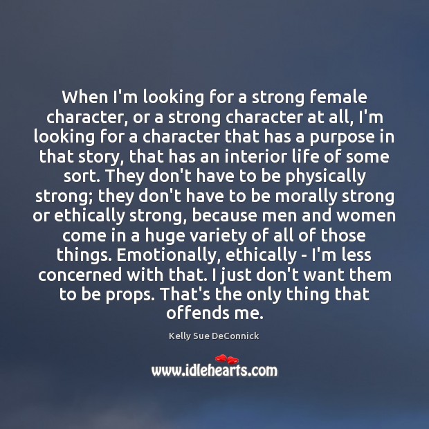 When I’m looking for a strong female character, or a strong character Kelly Sue DeConnick Picture Quote