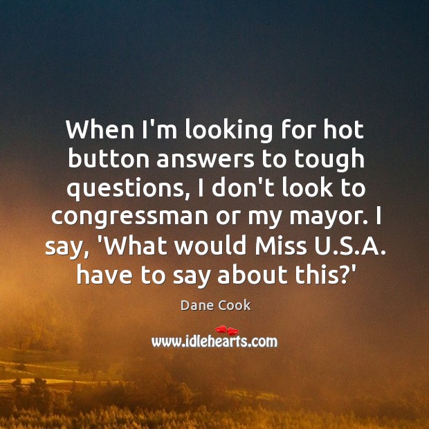 When I’m looking for hot button answers to tough questions, I don’t Image