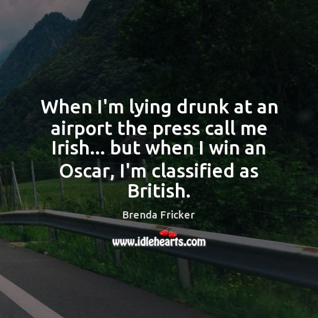 When I’m lying drunk at an airport the press call me Irish… Brenda Fricker Picture Quote