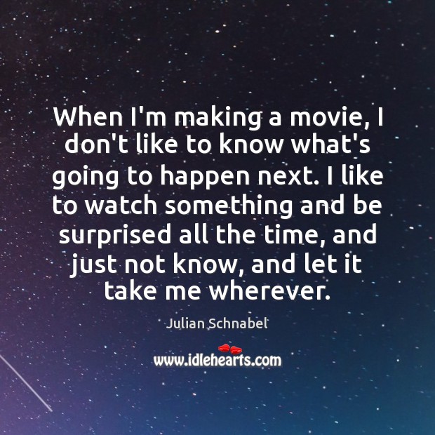 When I’m making a movie, I don’t like to know what’s going Julian Schnabel Picture Quote