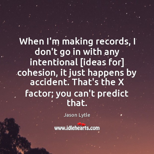 When I’m making records, I don’t go in with any intentional [ideas Jason Lytle Picture Quote