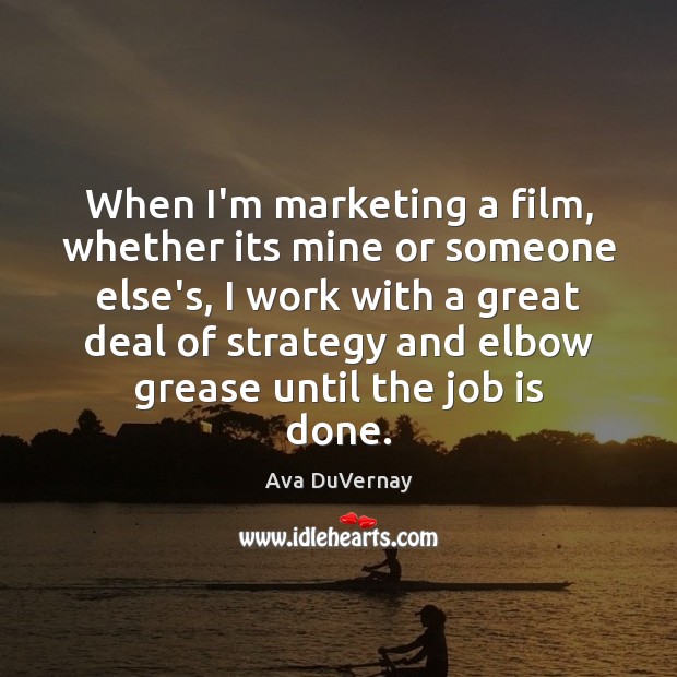 When I’m marketing a film, whether its mine or someone else’s, I Ava DuVernay Picture Quote