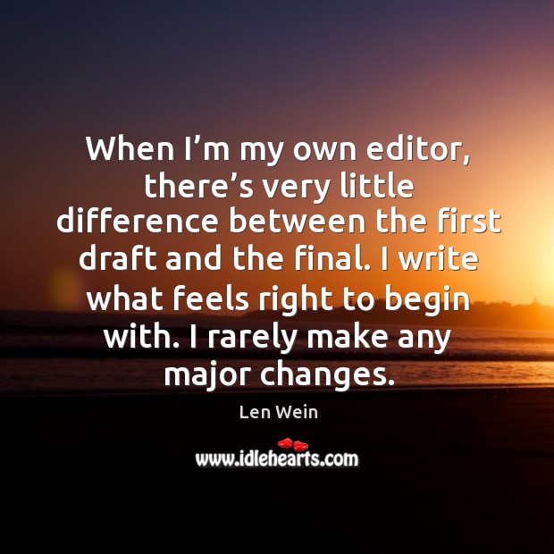 When I’m my own editor, there’s very little difference between the first draft and the final. Len Wein Picture Quote