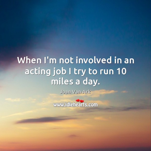 When I’m not involved in an acting job I try to run 10 miles a day. Joan Van Ark Picture Quote