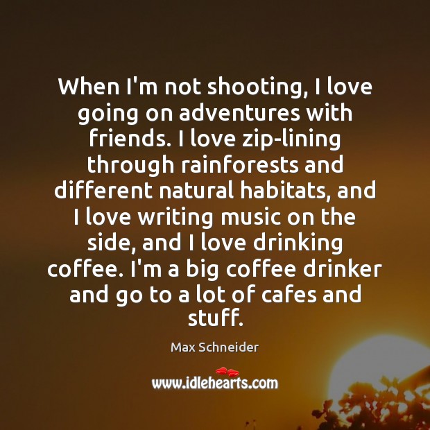 When I’m not shooting, I love going on adventures with friends. I Max Schneider Picture Quote