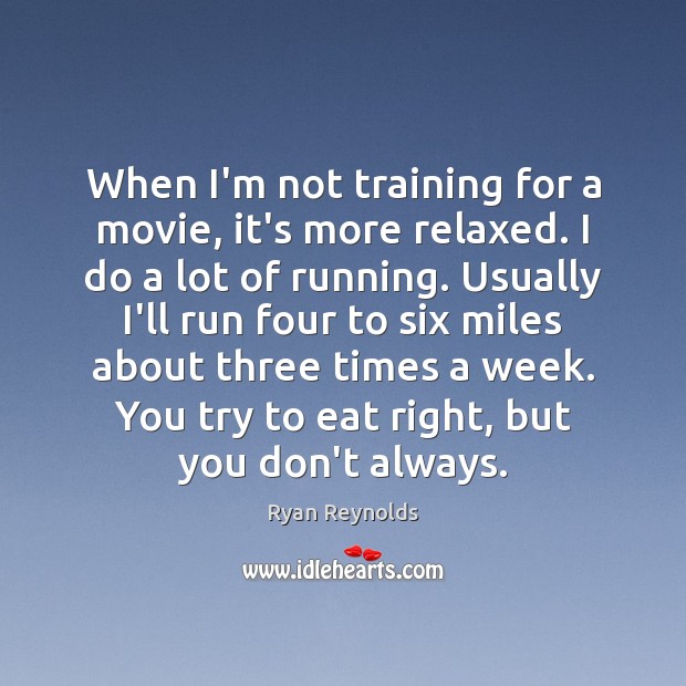 When I’m not training for a movie, it’s more relaxed. I do Ryan Reynolds Picture Quote