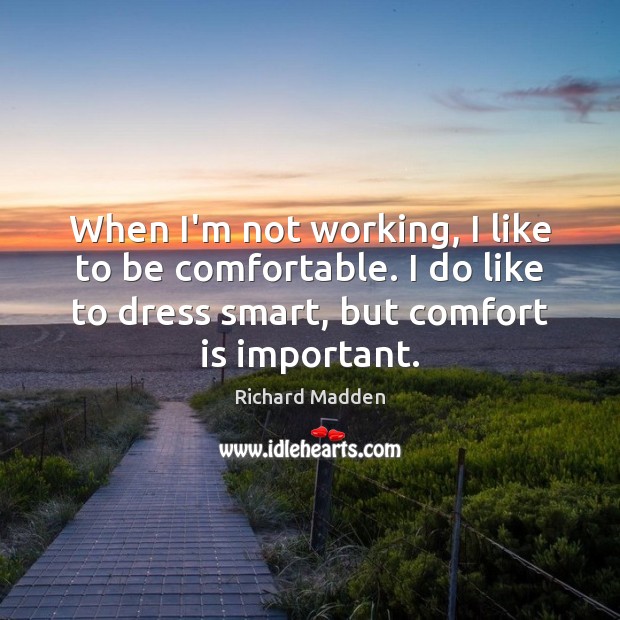 When I’m not working, I like to be comfortable. I do like Richard Madden Picture Quote