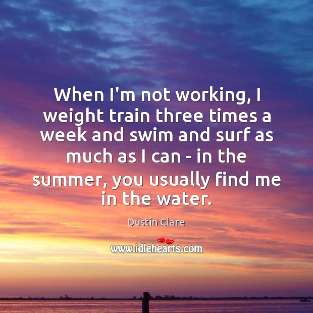 When I’m not working, I weight train three times a week and Dustin Clare Picture Quote