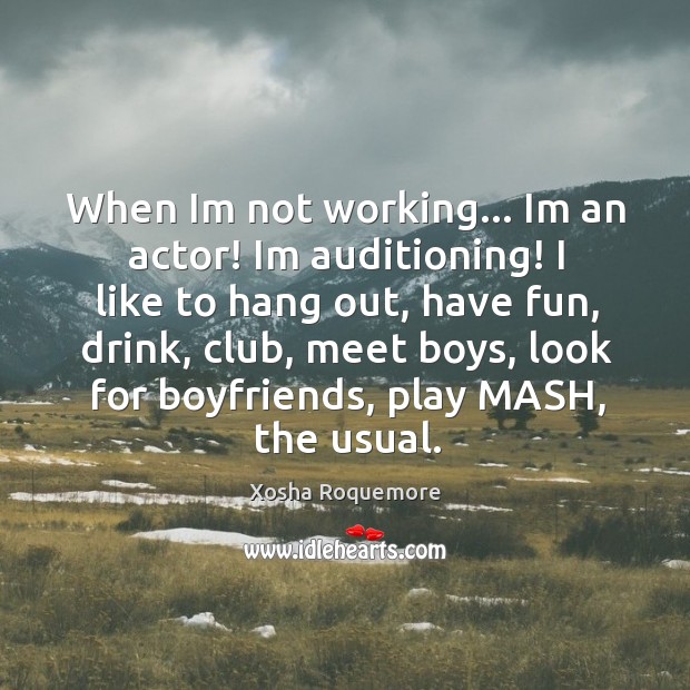 When Im not working… Im an actor! Im auditioning! I like to Xosha Roquemore Picture Quote