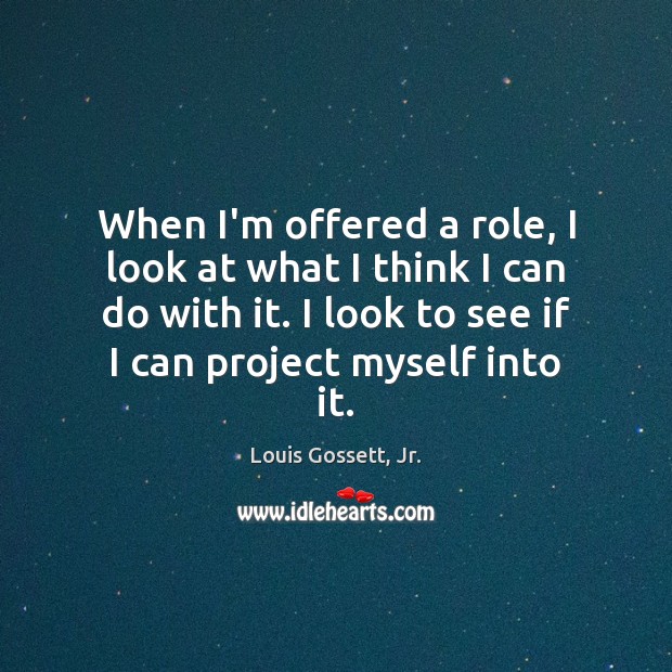 When I’m offered a role, I look at what I think I Louis Gossett, Jr. Picture Quote