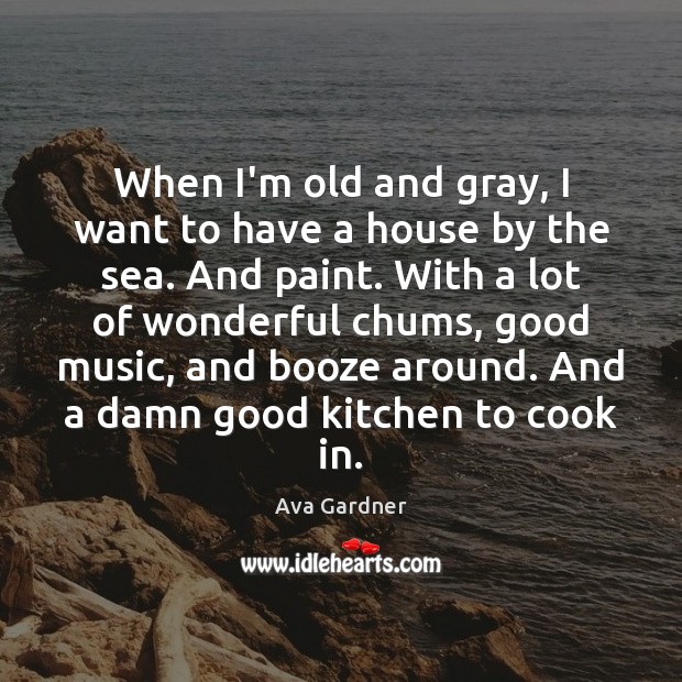 When I’m old and gray, I want to have a house by Ava Gardner Picture Quote