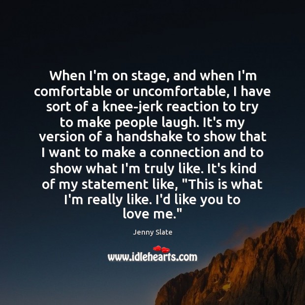When I’m on stage, and when I’m comfortable or uncomfortable, I have Jenny Slate Picture Quote