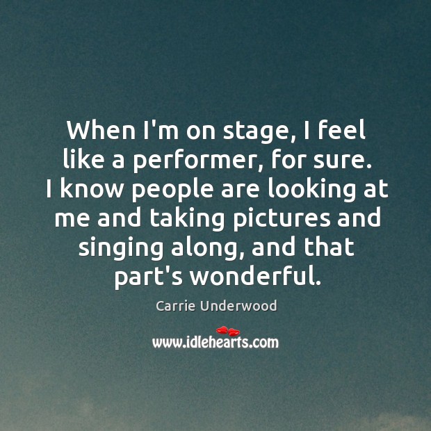 When I’m on stage, I feel like a performer, for sure. I Carrie Underwood Picture Quote