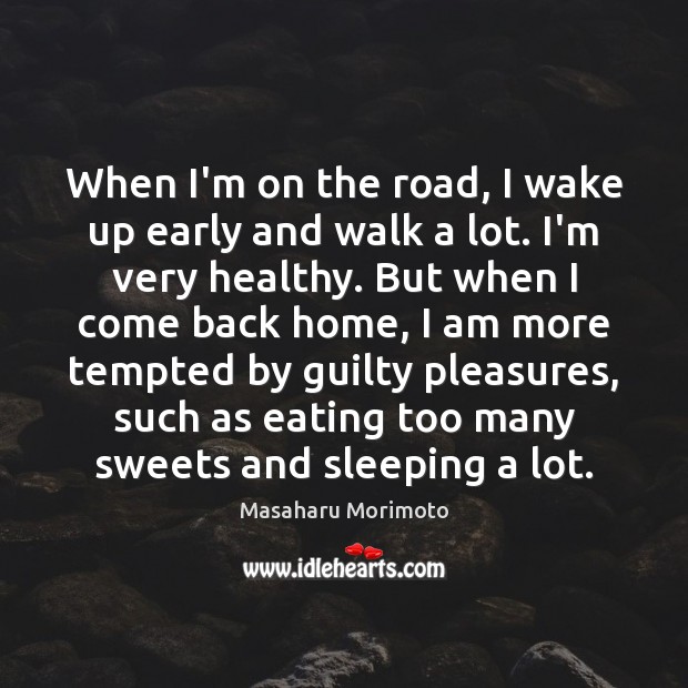 When I’m on the road, I wake up early and walk a Masaharu Morimoto Picture Quote