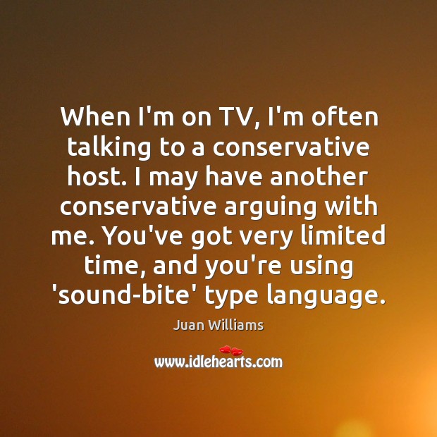 When I’m on TV, I’m often talking to a conservative host. I Juan Williams Picture Quote