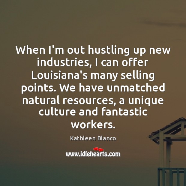 When I’m out hustling up new industries, I can offer Louisiana’s many Kathleen Blanco Picture Quote