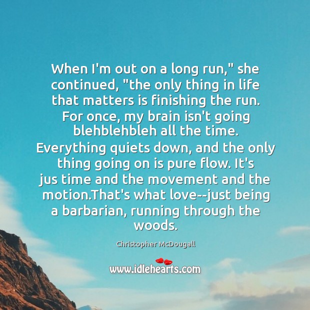 When I’m out on a long run,” she continued, “the only thing Christopher McDougall Picture Quote