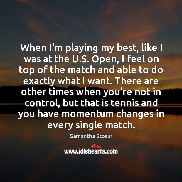 When I’m playing my best, like I was at the U.S. Samantha Stosur Picture Quote