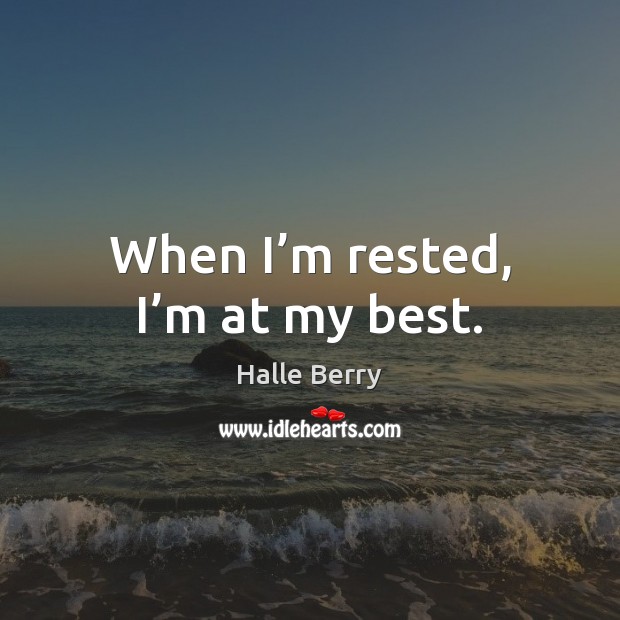 When I’m rested, I’m at my best. Image