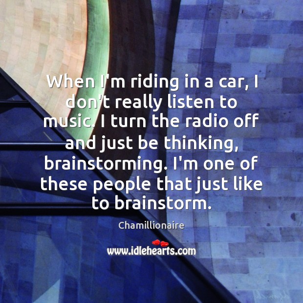 When I’m riding in a car, I don’t really listen to music. Image